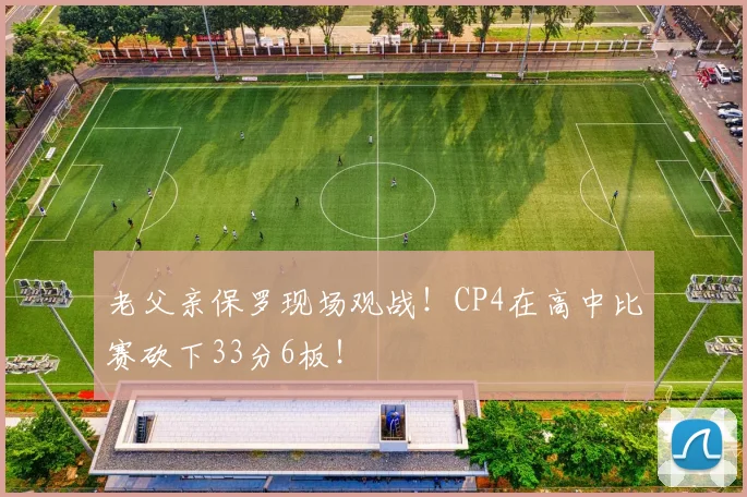 老父亲保罗现场观战！CP4在高中比赛砍下33分6板！
